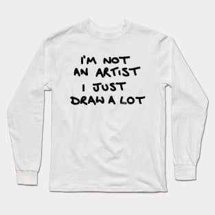 I'm not an artist Long Sleeve T-Shirt